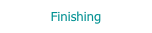Finishing